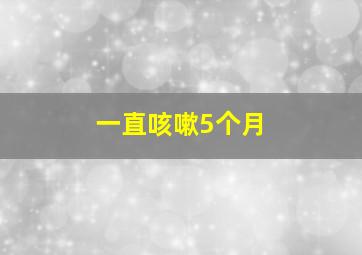 一直咳嗽5个月