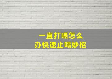 一直打嗝怎么办快速止嗝妙招