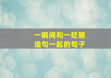 一瞬间和一眨眼造句一起的句子