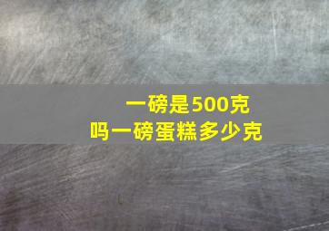 一磅是500克吗一磅蛋糕多少克