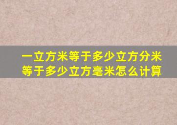 一立方米等于多少立方分米等于多少立方毫米怎么计算