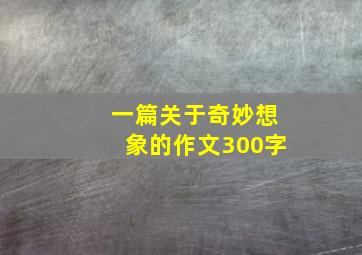 一篇关于奇妙想象的作文300字