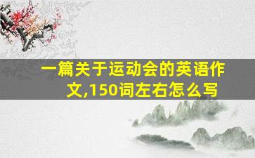 一篇关于运动会的英语作文,150词左右怎么写