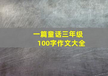 一篇童话三年级100字作文大全