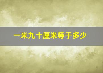 一米九十厘米等于多少