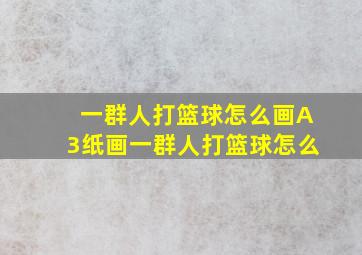 一群人打篮球怎么画A3纸画一群人打篮球怎么