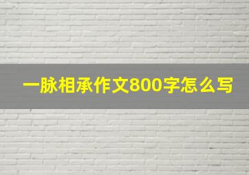 一脉相承作文800字怎么写