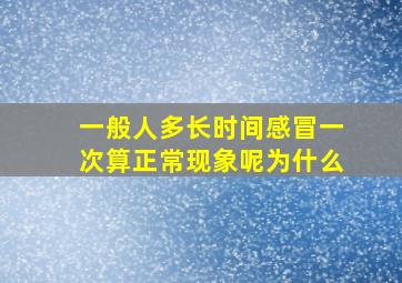 一般人多长时间感冒一次算正常现象呢为什么