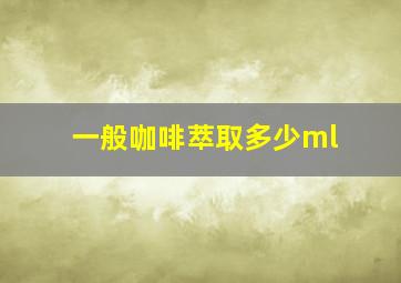 一般咖啡萃取多少ml