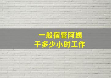 一般宿管阿姨干多少小时工作