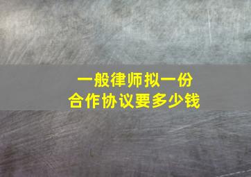 一般律师拟一份合作协议要多少钱