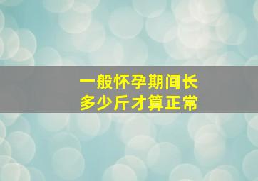 一般怀孕期间长多少斤才算正常