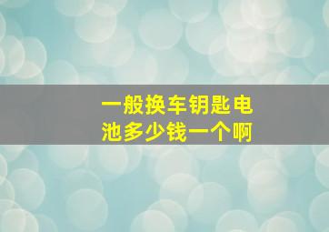 一般换车钥匙电池多少钱一个啊