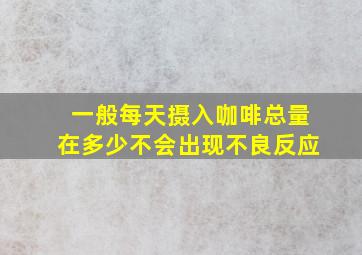 一般每天摄入咖啡总量在多少不会出现不良反应