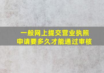 一般网上提交营业执照申请要多久才能通过审核