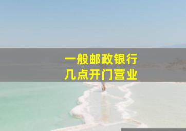 一般邮政银行几点开门营业