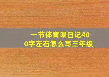 一节体育课日记400字左右怎么写三年级