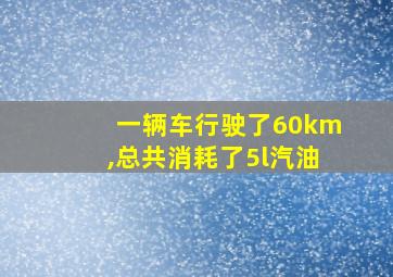 一辆车行驶了60km,总共消耗了5l汽油