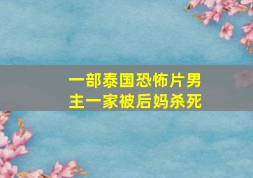 一部泰国恐怖片男主一家被后妈杀死