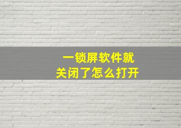 一锁屏软件就关闭了怎么打开