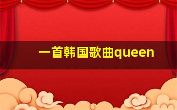 一首韩国歌曲queen