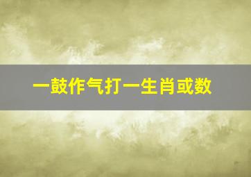 一鼓作气打一生肖或数