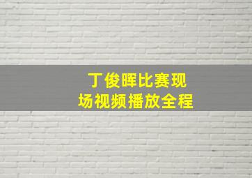 丁俊晖比赛现场视频播放全程