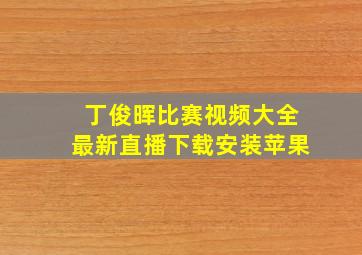 丁俊晖比赛视频大全最新直播下载安装苹果