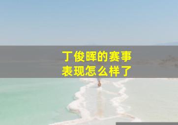 丁俊晖的赛事表现怎么样了