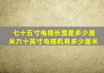 七十五寸电视长宽是多少厘米六十英寸电视机有多少厘米