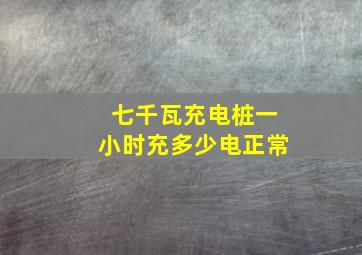 七千瓦充电桩一小时充多少电正常