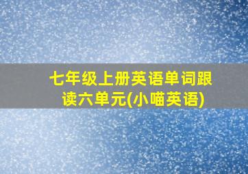 七年级上册英语单词跟读六单元(小喵英语)