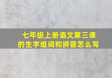 七年级上册语文第三课的生字组词和拼音怎么写