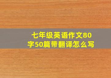 七年级英语作文80字50篇带翻译怎么写