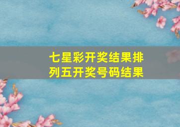 七星彩开奖结果排列五开奖号码结果