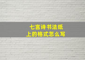 七言诗书法纸上的格式怎么写