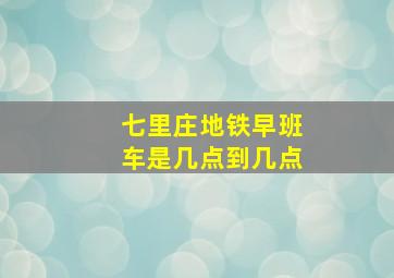 七里庄地铁早班车是几点到几点