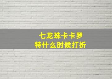 七龙珠卡卡罗特什么时候打折