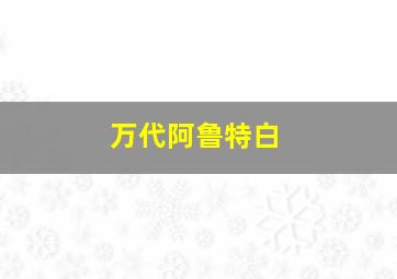 万代阿鲁特白