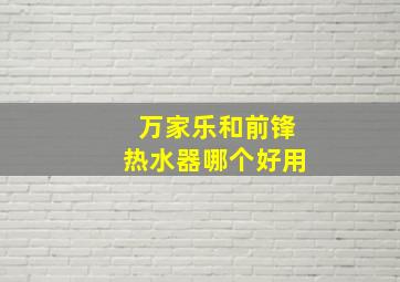 万家乐和前锋热水器哪个好用