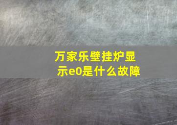 万家乐壁挂炉显示e0是什么故障