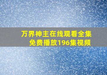 万界神主在线观看全集免费播放196集视频