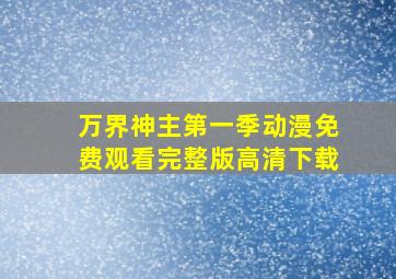 万界神主第一季动漫免费观看完整版高清下载