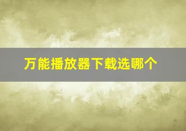 万能播放器下载选哪个