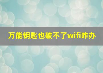 万能钥匙也破不了wifi咋办