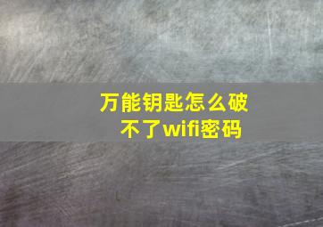 万能钥匙怎么破不了wifi密码