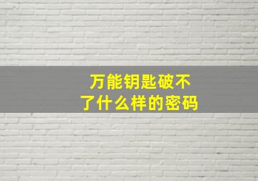 万能钥匙破不了什么样的密码