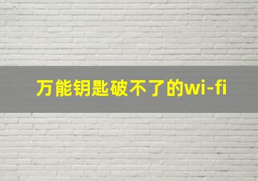 万能钥匙破不了的wi-fi