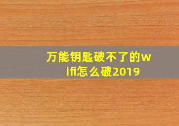 万能钥匙破不了的wifi怎么破2019