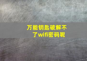 万能钥匙破解不了wifi密码呢